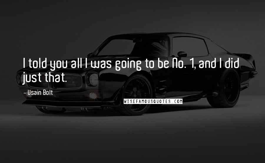 Usain Bolt Quotes: I told you all I was going to be No. 1, and I did just that.