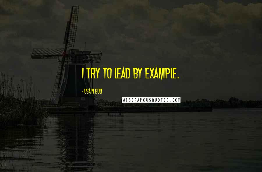 Usain Bolt Quotes: I try to lead by example.