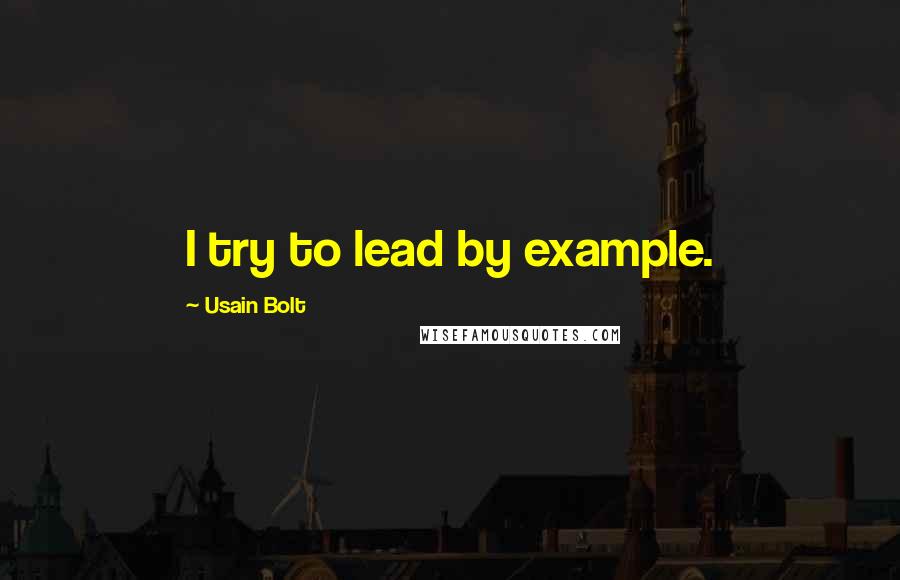 Usain Bolt Quotes: I try to lead by example.