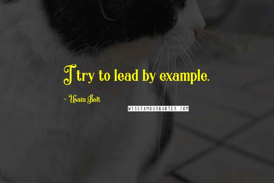 Usain Bolt Quotes: I try to lead by example.