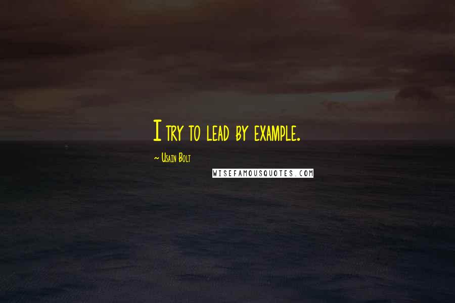 Usain Bolt Quotes: I try to lead by example.