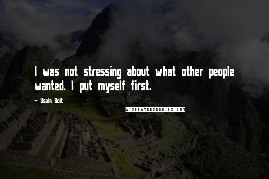 Usain Bolt Quotes: I was not stressing about what other people wanted. I put myself first.