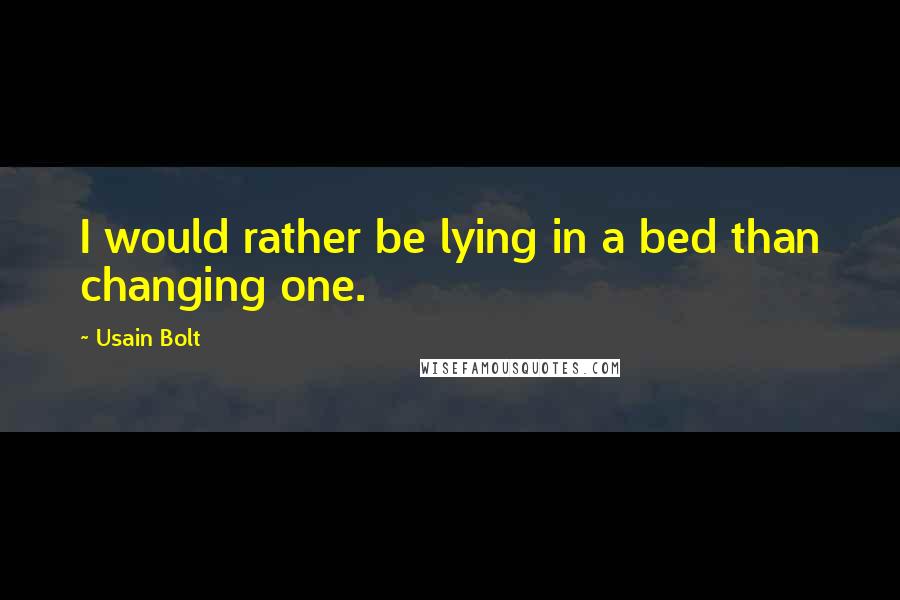 Usain Bolt Quotes: I would rather be lying in a bed than changing one.