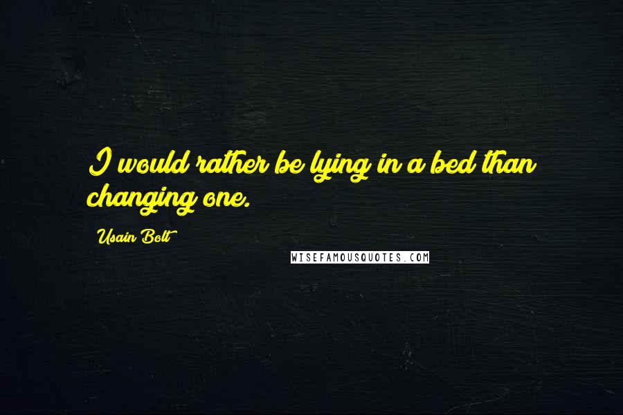 Usain Bolt Quotes: I would rather be lying in a bed than changing one.