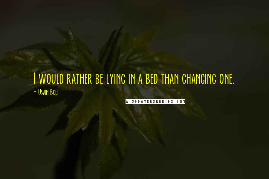 Usain Bolt Quotes: I would rather be lying in a bed than changing one.