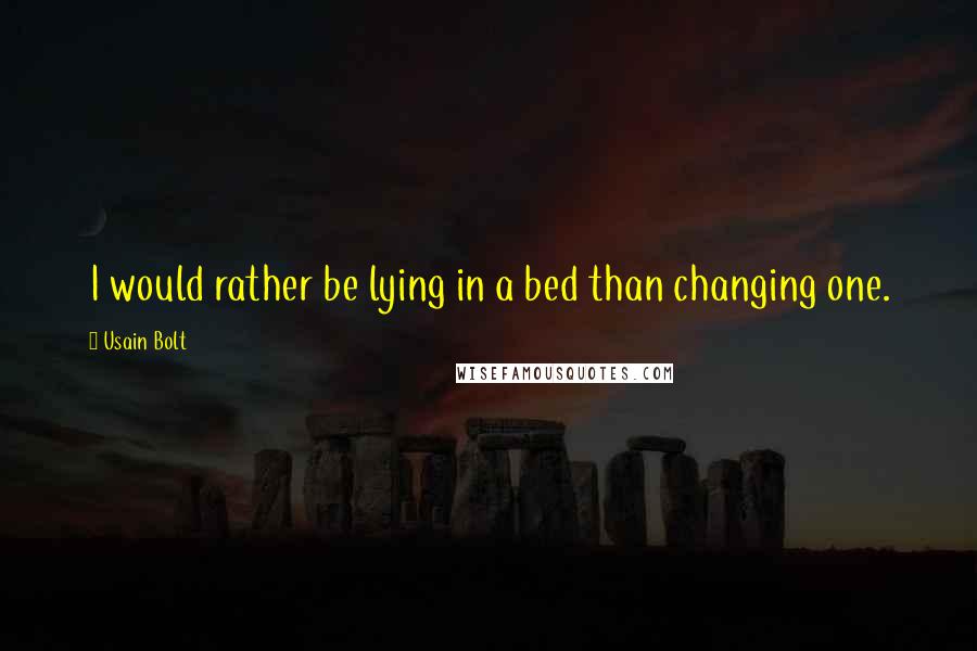 Usain Bolt Quotes: I would rather be lying in a bed than changing one.