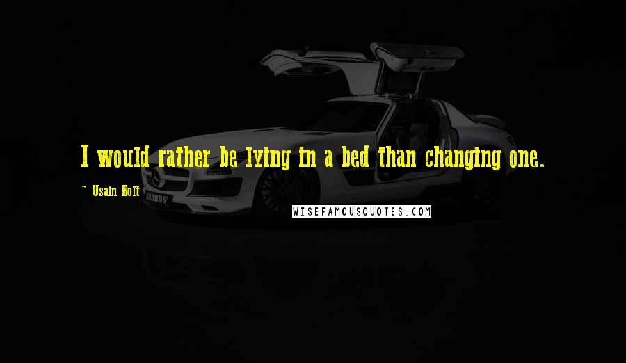 Usain Bolt Quotes: I would rather be lying in a bed than changing one.