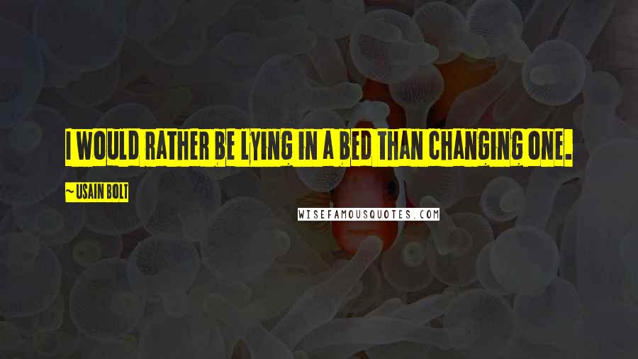 Usain Bolt Quotes: I would rather be lying in a bed than changing one.