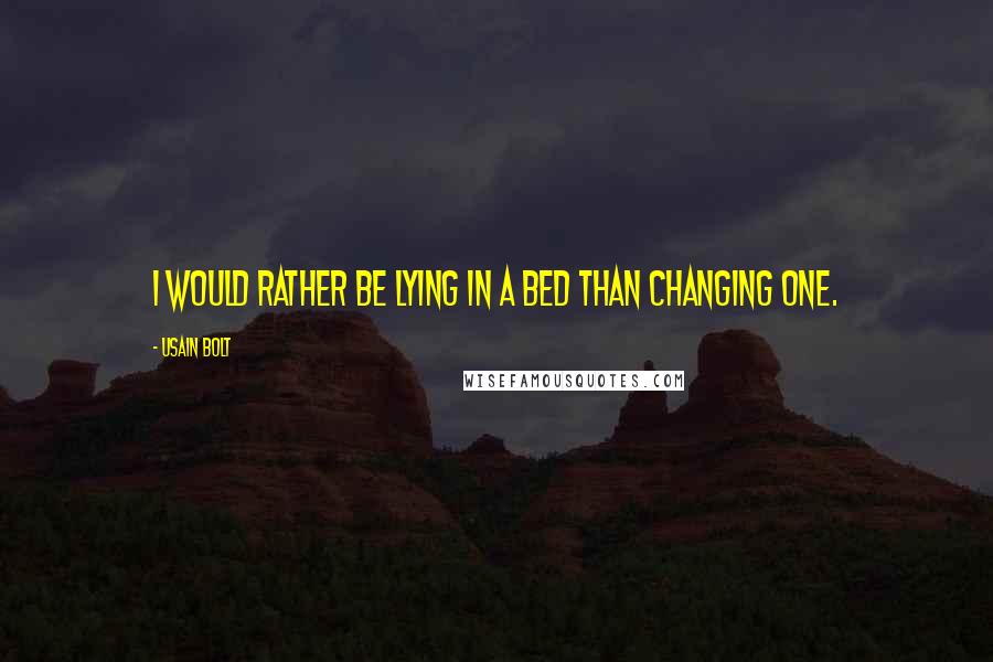 Usain Bolt Quotes: I would rather be lying in a bed than changing one.