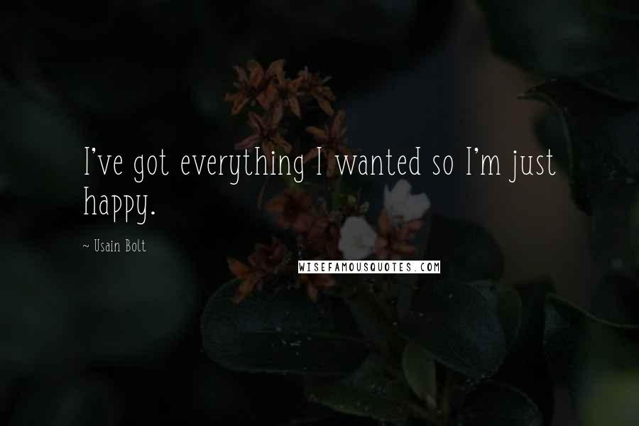 Usain Bolt Quotes: I've got everything I wanted so I'm just happy.