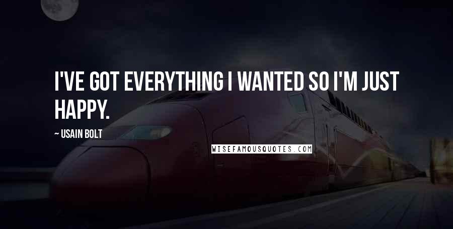 Usain Bolt Quotes: I've got everything I wanted so I'm just happy.