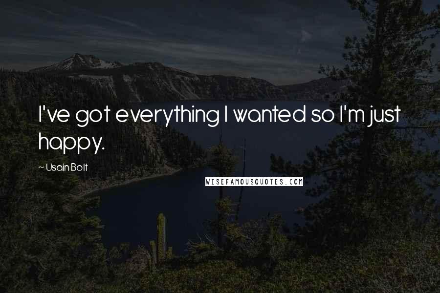 Usain Bolt Quotes: I've got everything I wanted so I'm just happy.