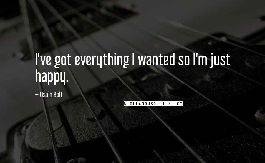 Usain Bolt Quotes: I've got everything I wanted so I'm just happy.
