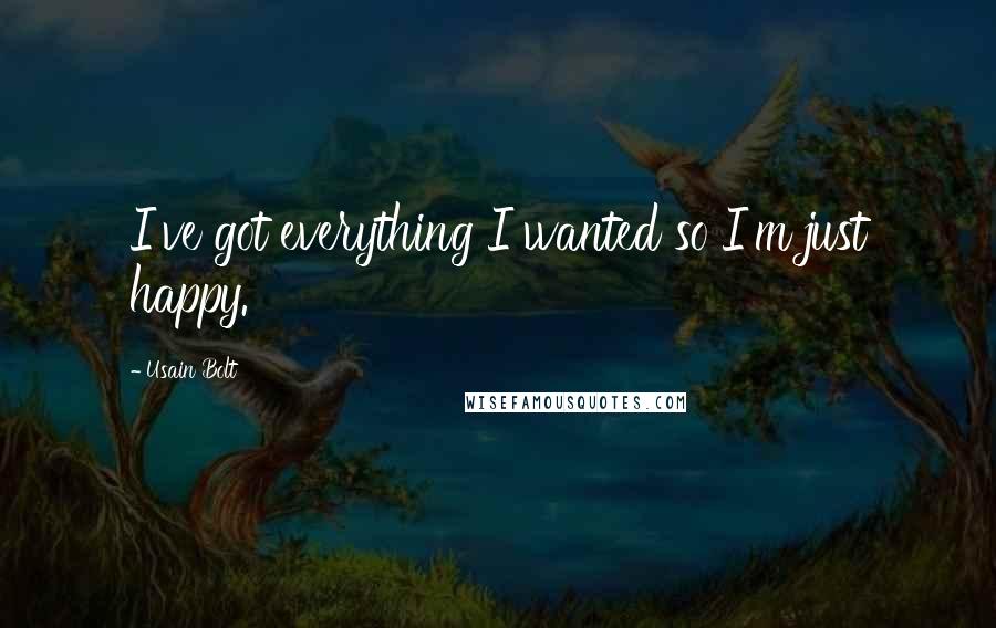 Usain Bolt Quotes: I've got everything I wanted so I'm just happy.