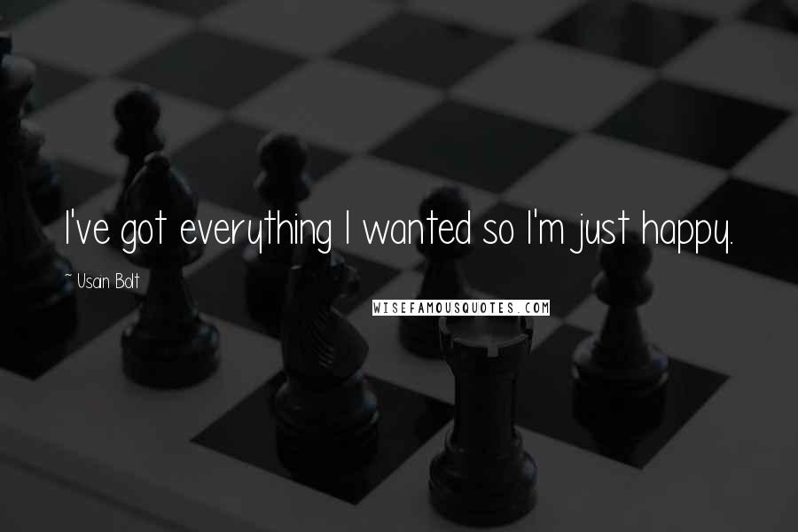 Usain Bolt Quotes: I've got everything I wanted so I'm just happy.