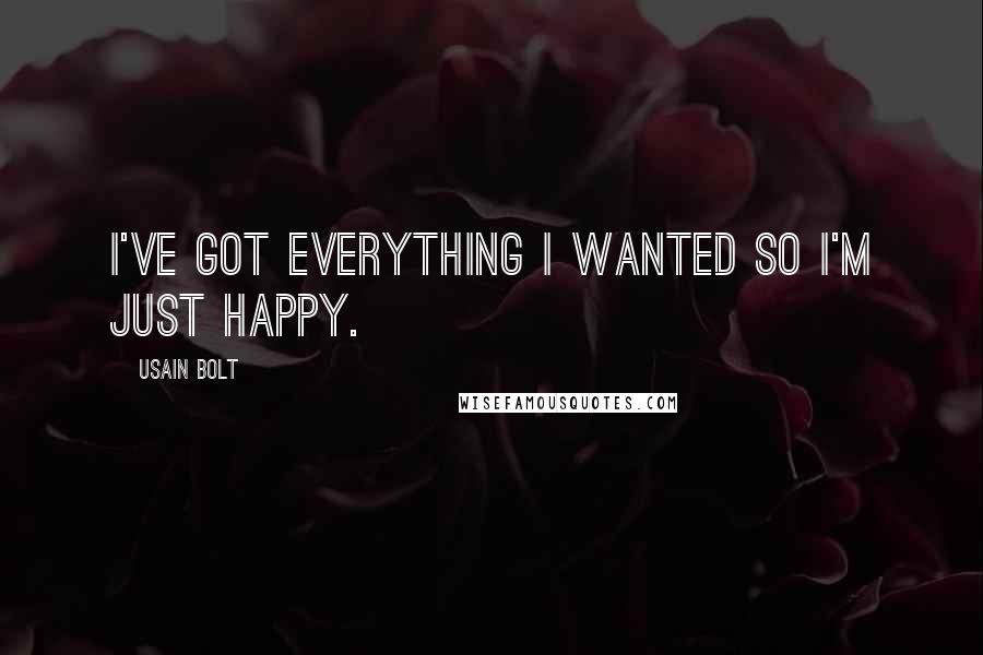 Usain Bolt Quotes: I've got everything I wanted so I'm just happy.