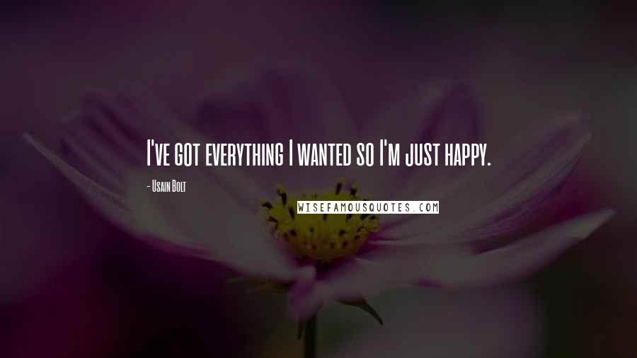 Usain Bolt Quotes: I've got everything I wanted so I'm just happy.