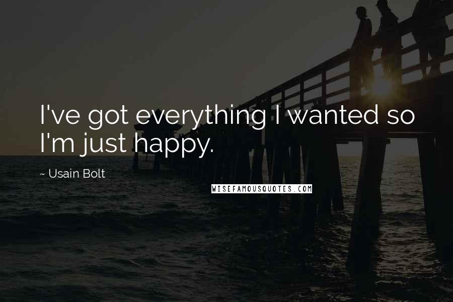 Usain Bolt Quotes: I've got everything I wanted so I'm just happy.