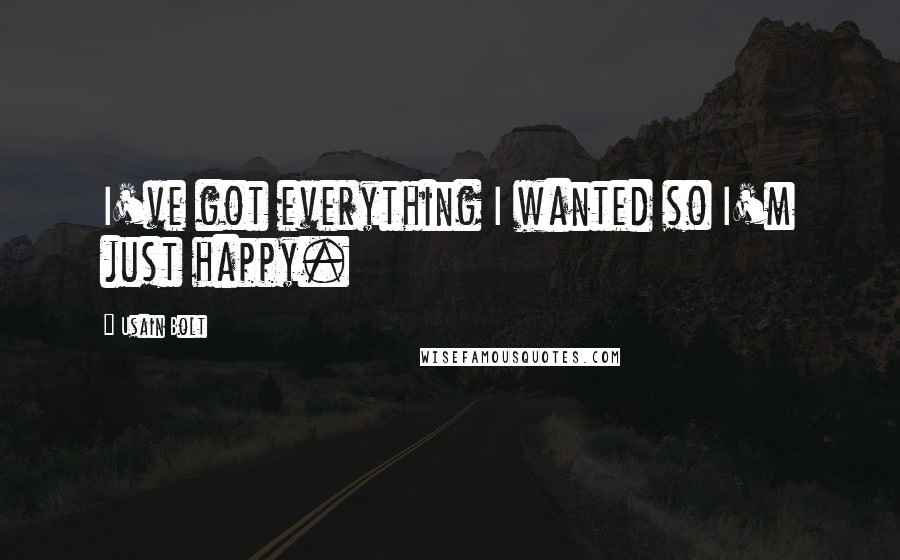 Usain Bolt Quotes: I've got everything I wanted so I'm just happy.