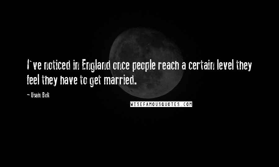 Usain Bolt Quotes: I've noticed in England once people reach a certain level they feel they have to get married.