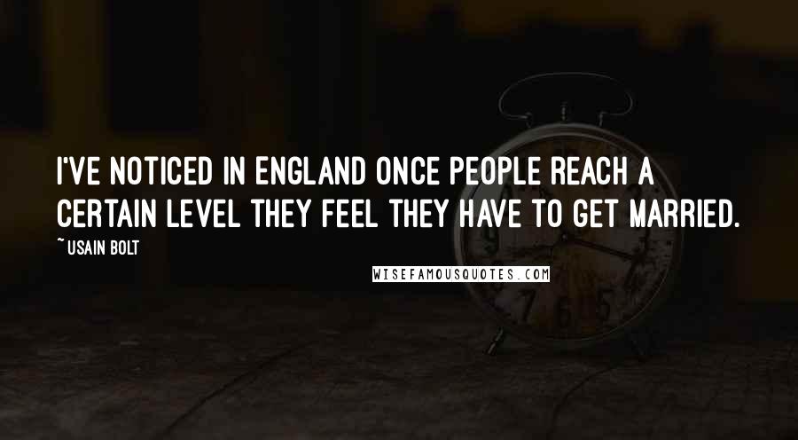 Usain Bolt Quotes: I've noticed in England once people reach a certain level they feel they have to get married.