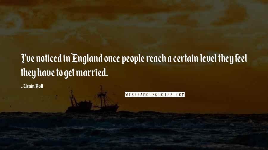 Usain Bolt Quotes: I've noticed in England once people reach a certain level they feel they have to get married.