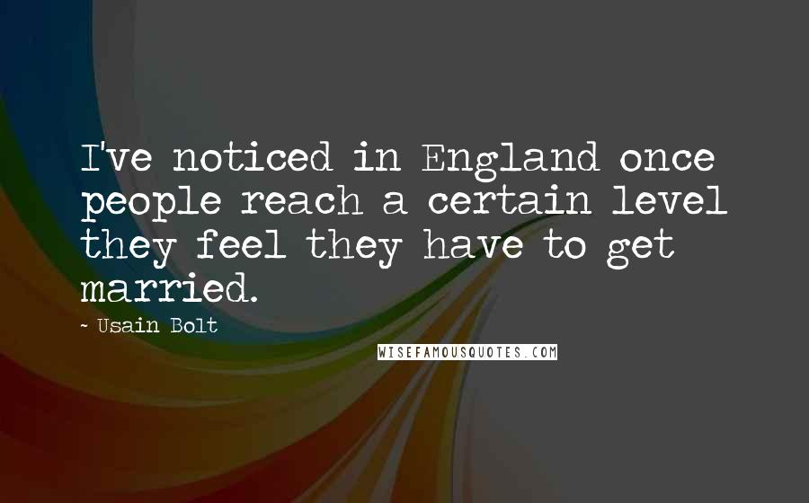 Usain Bolt Quotes: I've noticed in England once people reach a certain level they feel they have to get married.