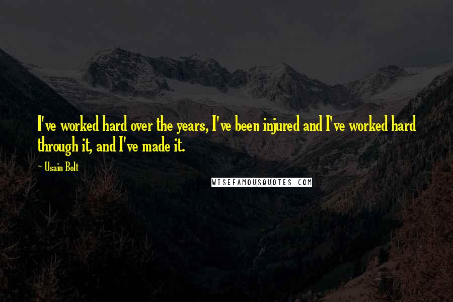 Usain Bolt Quotes: I've worked hard over the years, I've been injured and I've worked hard through it, and I've made it.