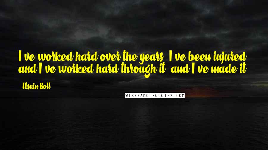 Usain Bolt Quotes: I've worked hard over the years, I've been injured and I've worked hard through it, and I've made it.