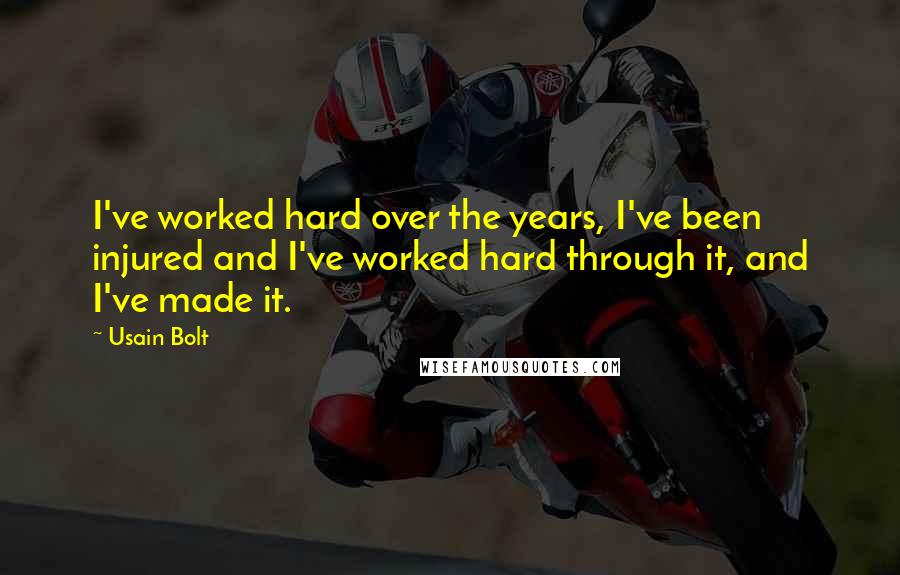 Usain Bolt Quotes: I've worked hard over the years, I've been injured and I've worked hard through it, and I've made it.