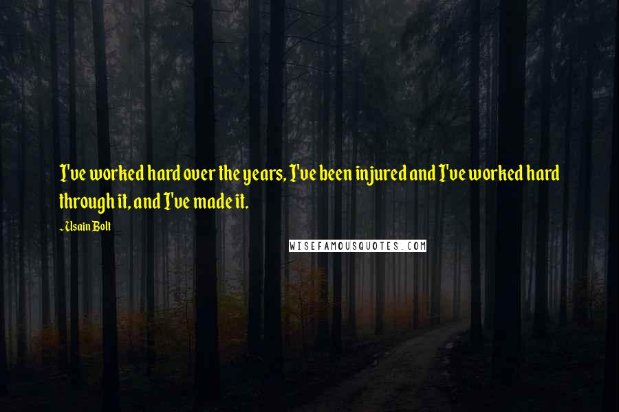 Usain Bolt Quotes: I've worked hard over the years, I've been injured and I've worked hard through it, and I've made it.