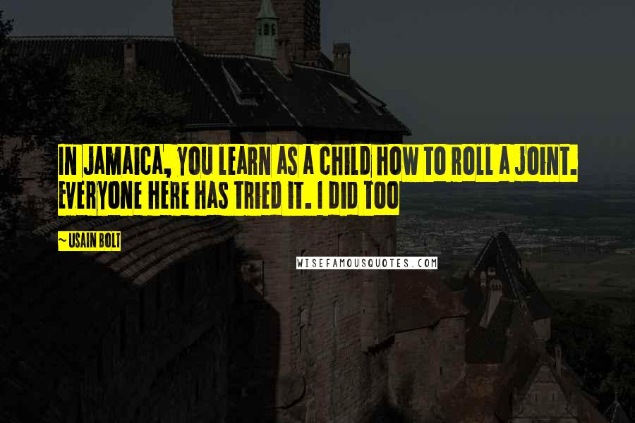 Usain Bolt Quotes: In Jamaica, you learn as a child how to roll a joint. Everyone here has tried it. I did too