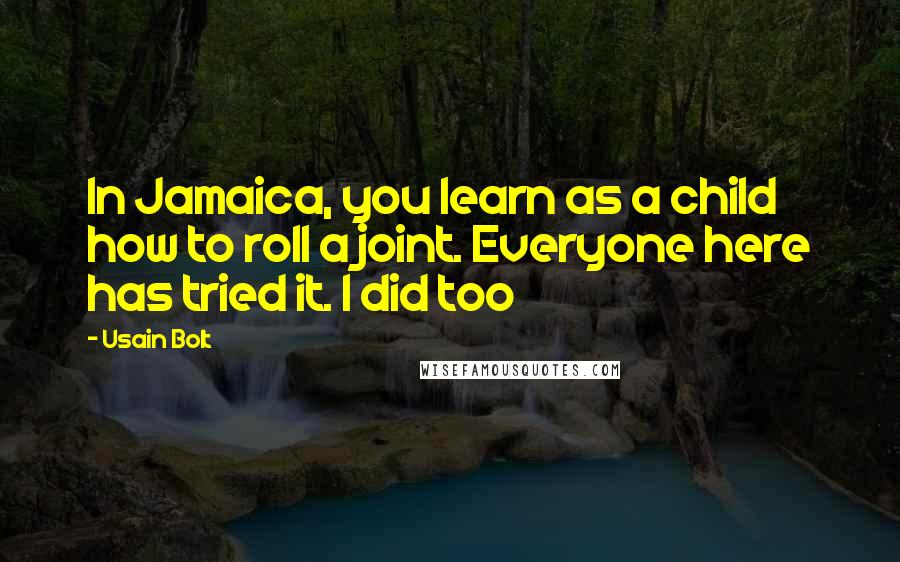 Usain Bolt Quotes: In Jamaica, you learn as a child how to roll a joint. Everyone here has tried it. I did too