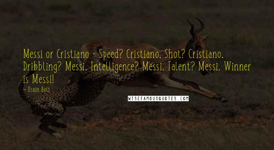 Usain Bolt Quotes: Messi or Cristiano - Speed? Cristiano. Shot? Cristiano. Dribbling? Messi. Intelligence? Messi. Talent? Messi. Winner is Messi!