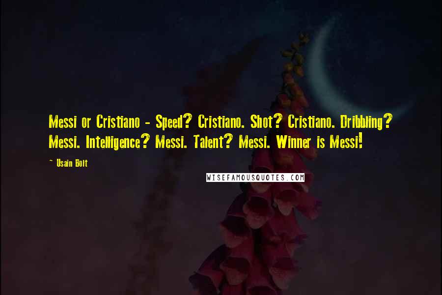 Usain Bolt Quotes: Messi or Cristiano - Speed? Cristiano. Shot? Cristiano. Dribbling? Messi. Intelligence? Messi. Talent? Messi. Winner is Messi!