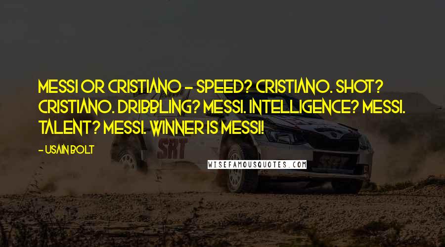 Usain Bolt Quotes: Messi or Cristiano - Speed? Cristiano. Shot? Cristiano. Dribbling? Messi. Intelligence? Messi. Talent? Messi. Winner is Messi!