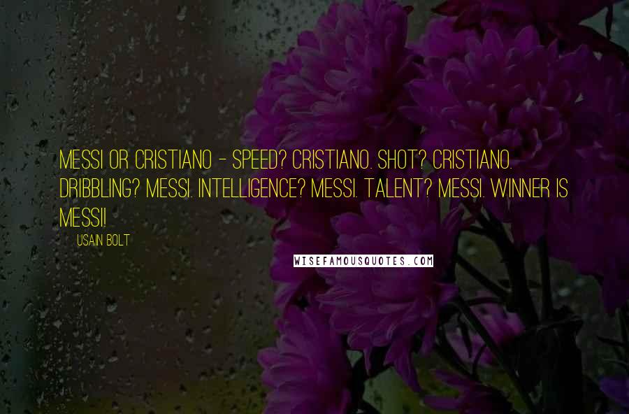 Usain Bolt Quotes: Messi or Cristiano - Speed? Cristiano. Shot? Cristiano. Dribbling? Messi. Intelligence? Messi. Talent? Messi. Winner is Messi!