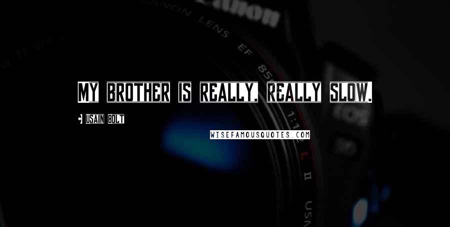 Usain Bolt Quotes: My brother is really, really slow.