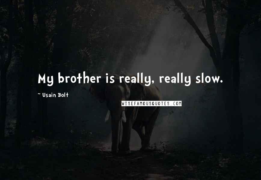 Usain Bolt Quotes: My brother is really, really slow.