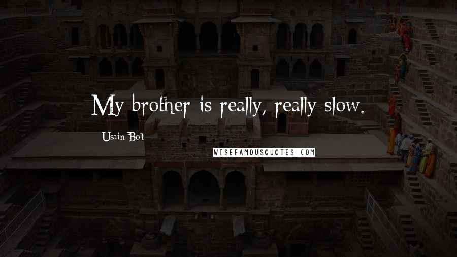 Usain Bolt Quotes: My brother is really, really slow.