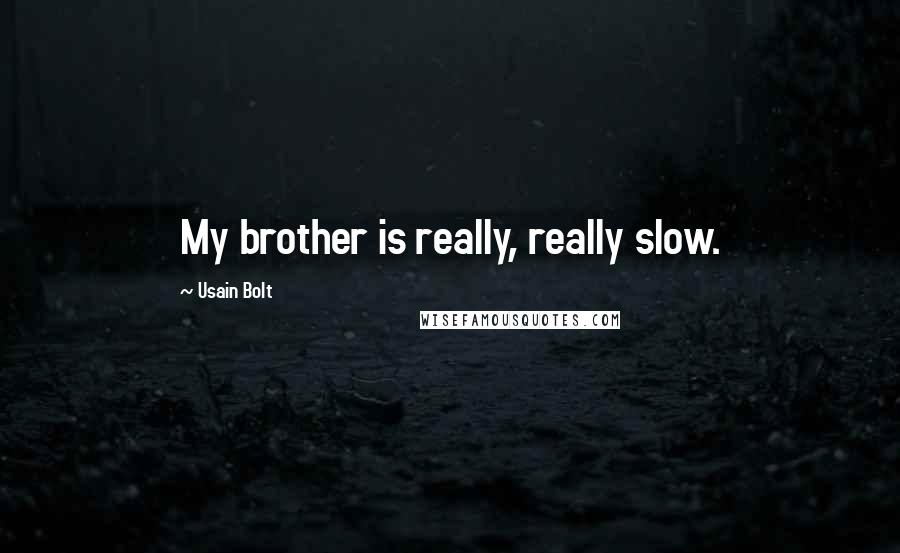 Usain Bolt Quotes: My brother is really, really slow.