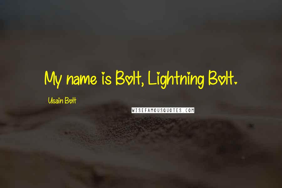 Usain Bolt Quotes: My name is Bolt, Lightning Bolt.