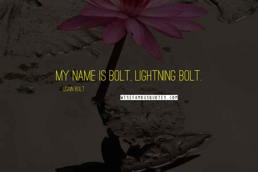 Usain Bolt Quotes: My name is Bolt, Lightning Bolt.