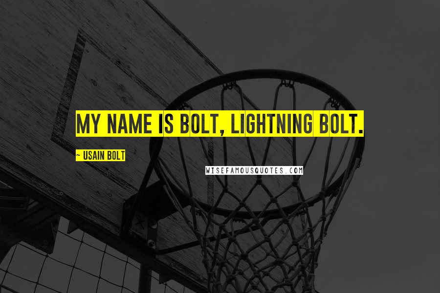 Usain Bolt Quotes: My name is Bolt, Lightning Bolt.