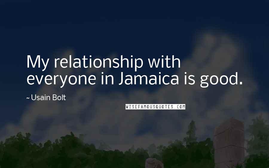 Usain Bolt Quotes: My relationship with everyone in Jamaica is good.