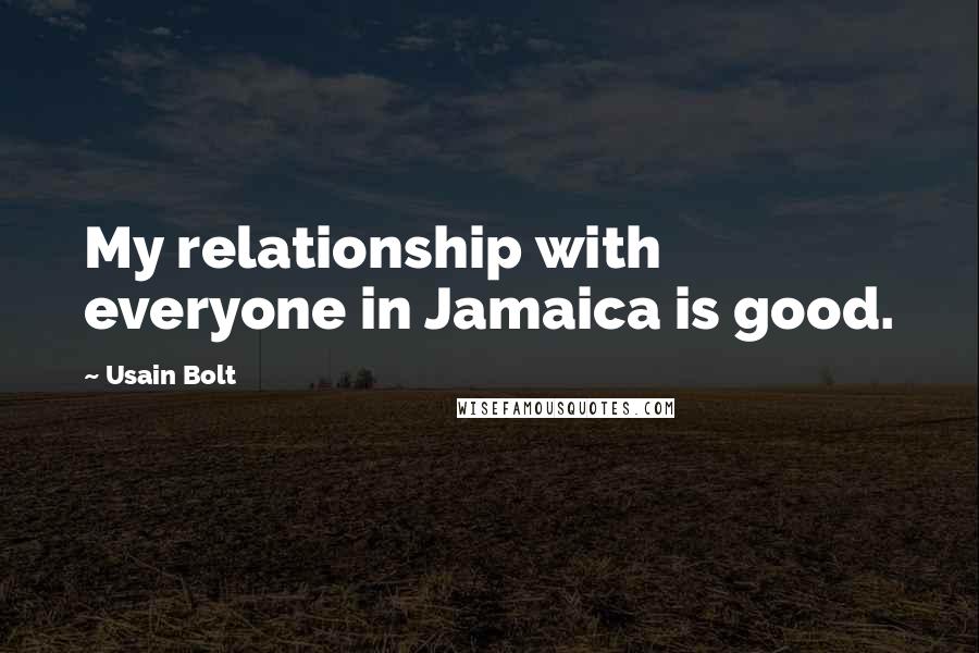 Usain Bolt Quotes: My relationship with everyone in Jamaica is good.