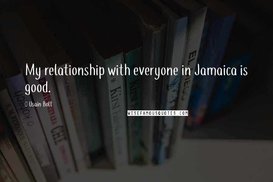 Usain Bolt Quotes: My relationship with everyone in Jamaica is good.