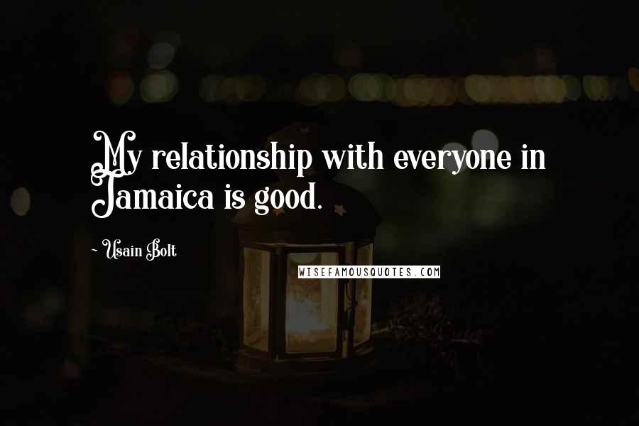 Usain Bolt Quotes: My relationship with everyone in Jamaica is good.