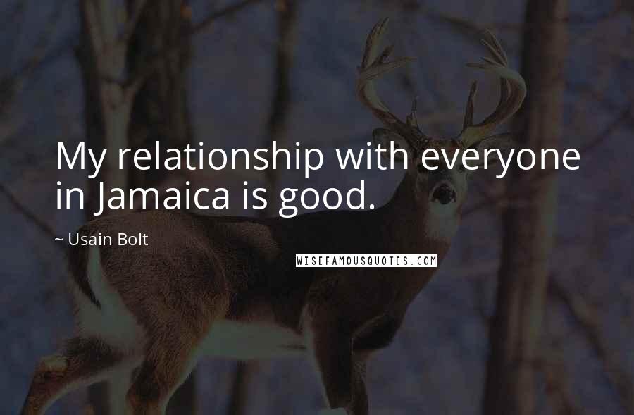 Usain Bolt Quotes: My relationship with everyone in Jamaica is good.