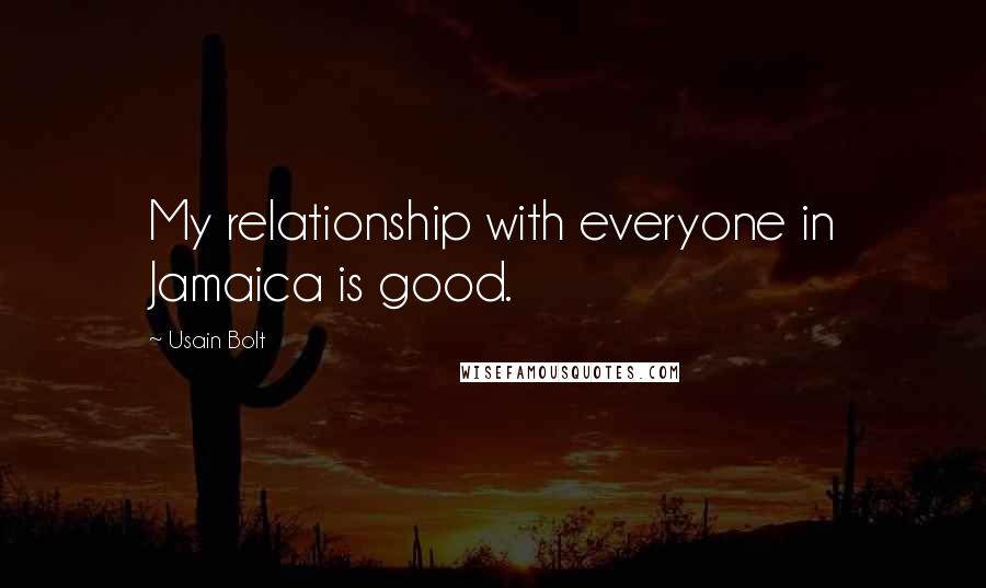 Usain Bolt Quotes: My relationship with everyone in Jamaica is good.